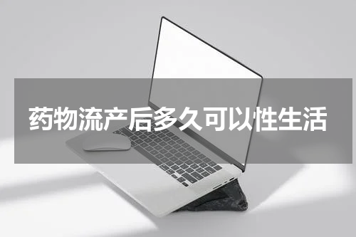 药物流产后多久可以性生活