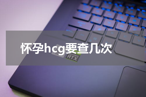 怀孕hcg要查几次