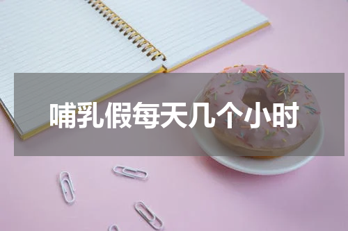 哺乳假每天几个小时