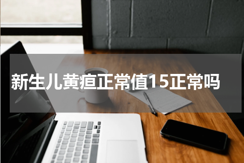 新生儿黄疸正常值15正常吗