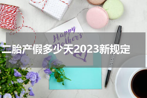 二胎产假多少天2023新规定