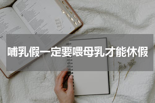 哺乳假一定要喂母乳才能休假