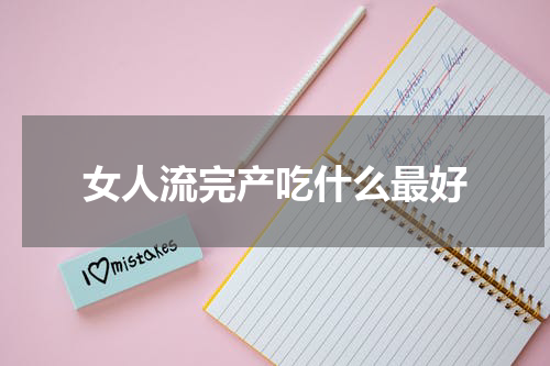 女人流完产吃什么最好