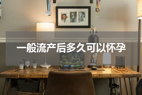 一般流产后多久可以怀孕