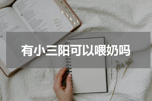 有小三阳可以喂奶吗