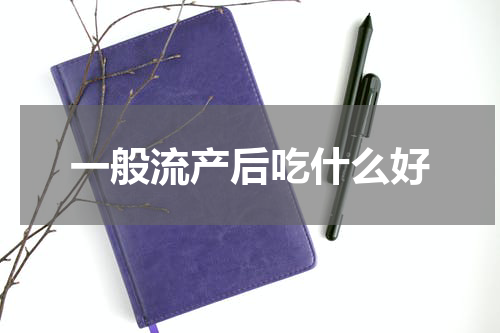一般流产后吃什么好