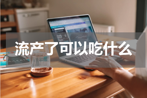 流产了可以吃什么