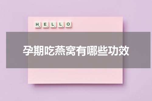 孕期吃燕窝有哪些功效