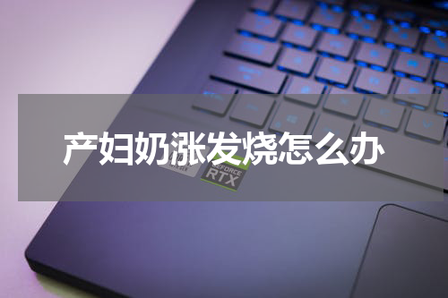 产妇奶涨发烧怎么办