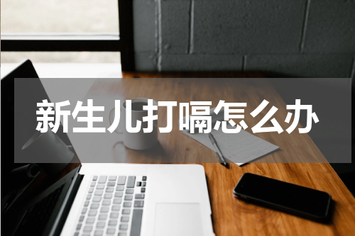 新生儿打嗝怎么办