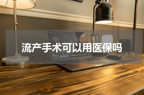 流产手术可以用医保吗