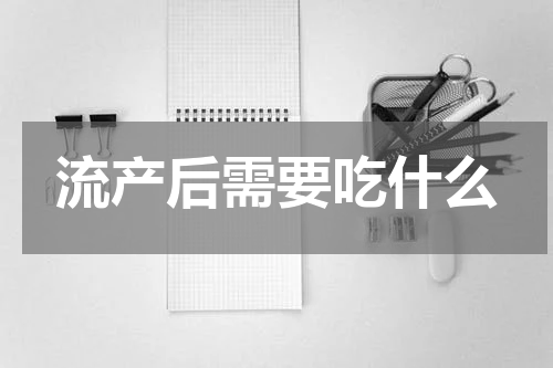 流产后需要吃什么