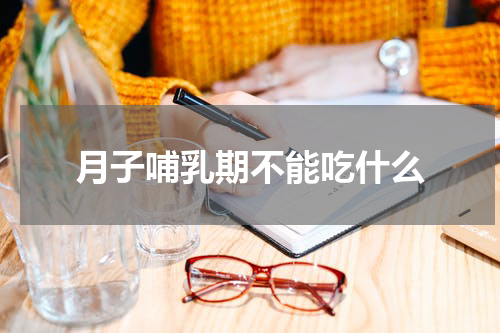 月子哺乳期不能吃什么