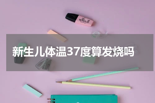 新生儿体温37度算发烧吗
