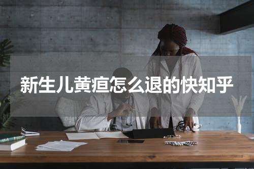 新生儿黄疸怎么退的快知乎