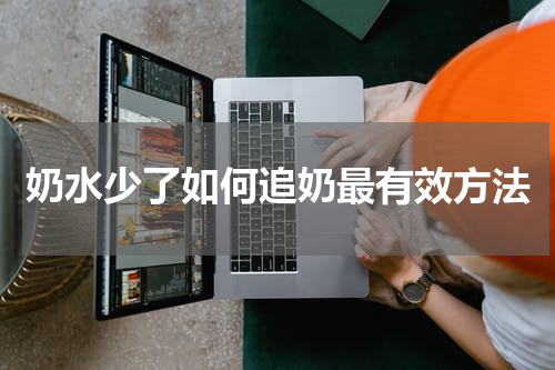 奶水少了如何追奶最有效方法