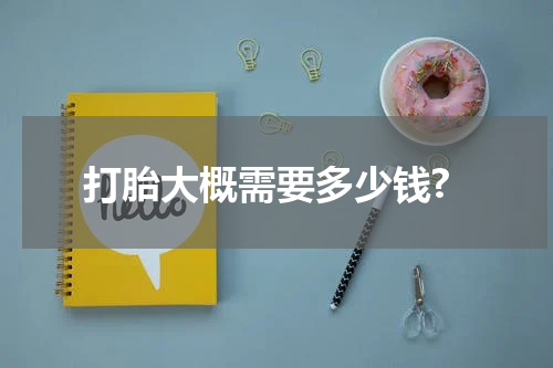 打胎大概需要多少钱?