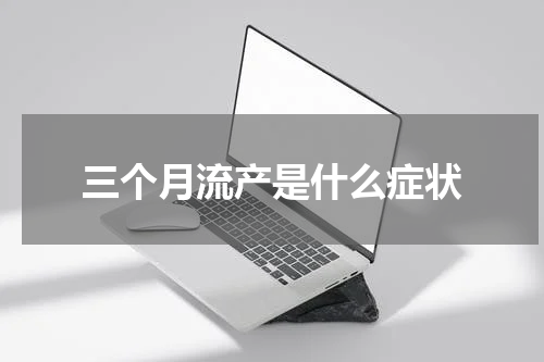 三个月流产是什么症状