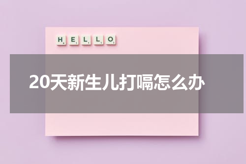 20天新生儿打嗝怎么办