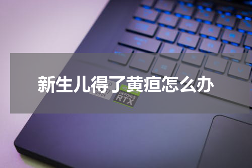 新生儿得了黄疸怎么办