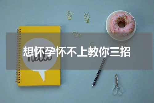 想怀孕怀不上教你三招