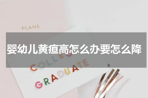 婴幼儿黄疸高怎么办要怎么降