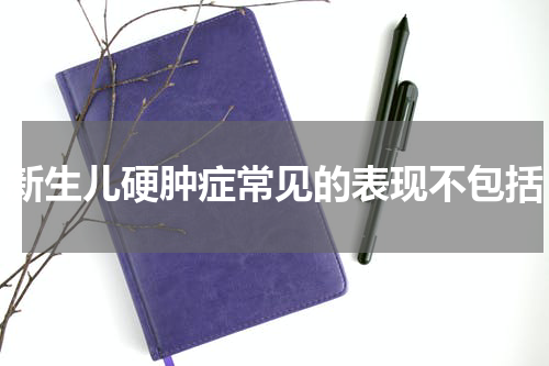 新生儿硬肿症常见的表现不包括