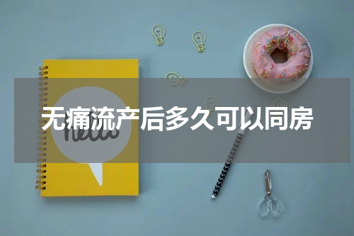 无痛流产后多久可以同房