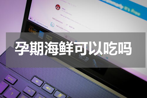 孕期海鲜可以吃吗