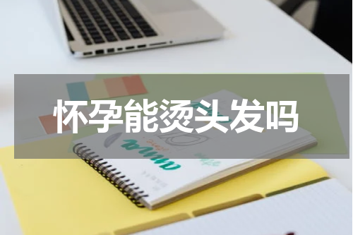 怀孕能烫头发吗