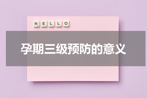 孕期三级预防的意义