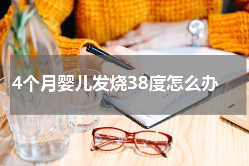 4个月婴儿发烧38度怎么办
