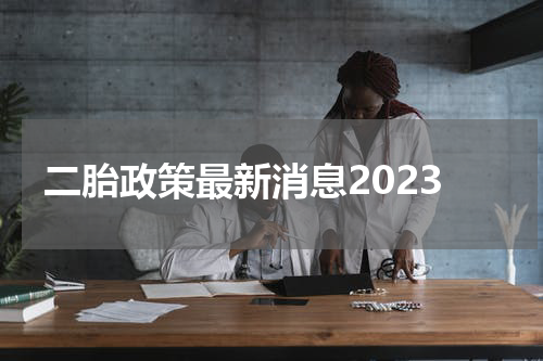 二胎政策最新消息2023