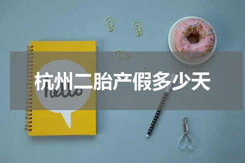 杭州二胎产假多少天