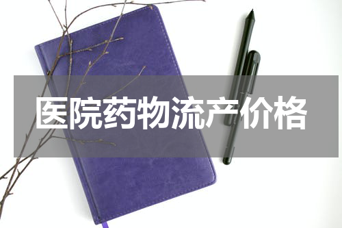 医院药物流产价格