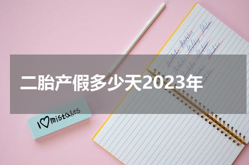 二胎产假多少天2023年