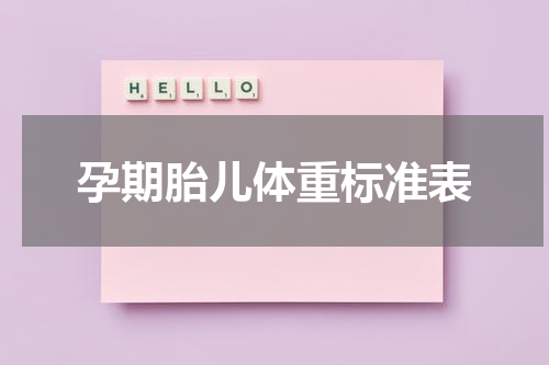 孕期胎儿体重标准表
