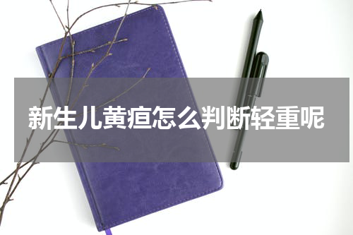 新生儿黄疸怎么判断轻重呢
