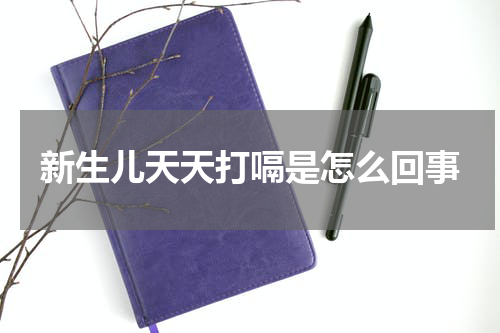 新生儿天天打嗝是怎么回事