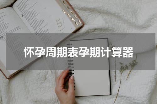 怀孕周期表孕期计算器