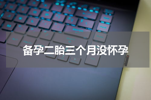 备孕二胎三个月没怀孕