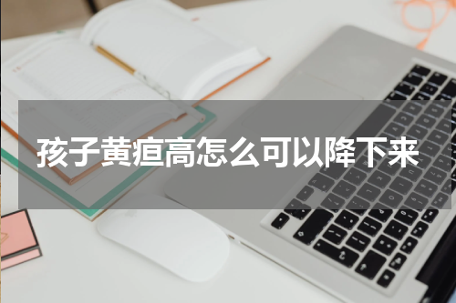 孩子黄疸高怎么可以降下来