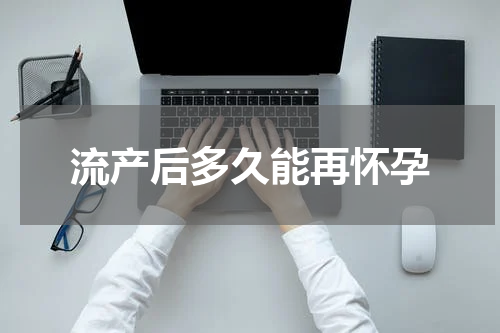 流产后多久能再怀孕