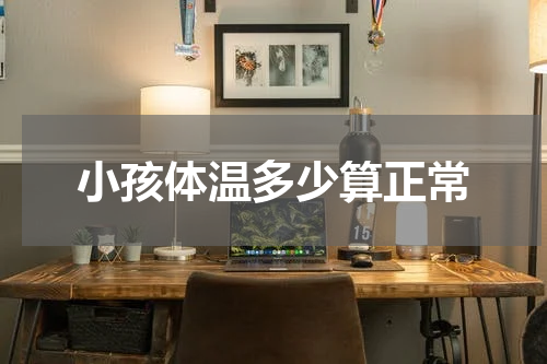 小孩体温多少算正常