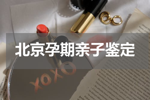 北京孕期亲子鉴定