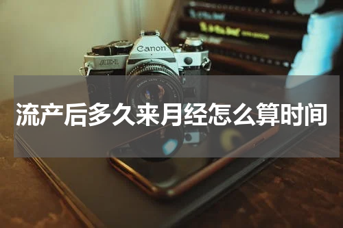 流产后多久来月经怎么算时间