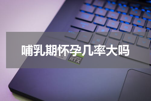 哺乳期怀孕几率大吗