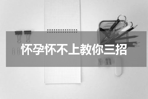 怀孕怀不上教你三招