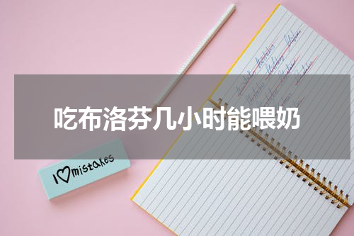 吃布洛芬几小时能喂奶