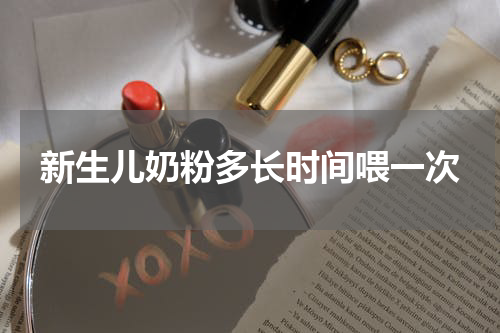 新生儿奶粉多长时间喂一次